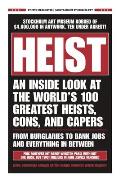 HEIST An Inside Look at the Worlds 100 Greatest Heists Cons & Capers From Burglaries to Bank Jobs & Everything In Between