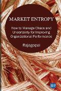 Market Entropy: How to Manage Chaos and Uncertainty for Improving Organizational Performance