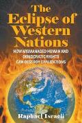 The Eclipse of Western Nations: How Mismanaged Human and Democratic Rights Can Destroy Civilizations