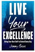 Live Your Excellence: Bring Your Best Self to School Every Day