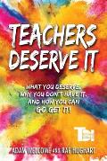 Teachers Deserve It: What You Deserve. Why You Don't Have It. And How You Can Go Get It.