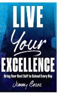 Live Your Excellence: Bring Your Best Self to School Every Day