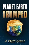 Planet Earth Trumped: A True Fable