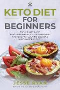 Keto Diet for Beginners: The Ultimate Guide for Losing Weight and Transforming Your Body While Eating Delicious Mouthwatering Food