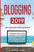 Blogging 2019: Una gu?a para principiantes. 6 pasos para crear tu blog, convertirlo en una m?quina de ingresos pasivos, y alcanzar la