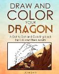 Draw and Color Your Dragon: A Dot to Dot and Coloring Book for Kids and Their Adults