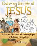 Coloring the Life of Jesus: A Christian Storybook with Coloring Pages for Kids and Their Adults