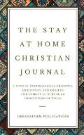 The Stay at Home Christian Journal: 5 Minute Inspirational Prompts, Questions and Quotes for Spiritual Strength During Rough Times