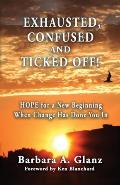 Exhausted, Confused and Ticked Off!: HOPE for a New Beginning When Change Has Done You In