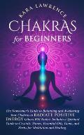 Chakras for Beginners The Newcomer's Guide to Awakening and Balancing Chakras. Radiate Positive Energy Others Will Notice. Includes a Spiritual Guide