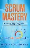 Scrum: Mastery - The Essential Guide to Scrum and Agile Project Management (Lean Guides with Scrum, Sprint, Kanban, DSDM, XP