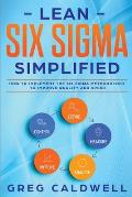 Lean Six Sigma: Simplified - How to Implement The Six Sigma Methodology to Improve Quality and Speed (Lean Guides with Scrum, Sprint,