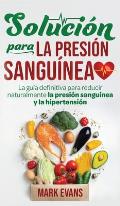 Soluci?n Para La Presi?n Sangu?nea: La Gu?a Definitiva Para Reducir Naturalmente La Presi?n Sangu?nea Y La Hipertensi?n (Spanish Edition)