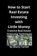 How to Start Real Estate Investing with Little Money: Creative Real Estate Financing Techniques