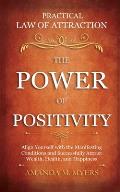 Practical Law of Attraction The Power of Positivity: Align Yourself with the Manifesting Conditions and Successfully Attract Wealth, Health, and Happi