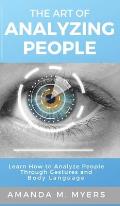 The Art of Analyzing People: Learn How to Analyze People Through Gestures and Body Language