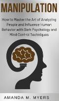 Manipulation: How to Master the Art of Analyzing People and Influence Human Behavior with Dark Psychology and Mind Control Technique