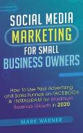 Social Media Marketing for Small Business Owners: How to Use Paid Advertising and Sales Funnels on Facebook & Instagram for Maximum Revenue Growth in