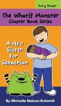 The Whatif Monster Chapter Book Series: A New Sister for Sebastian