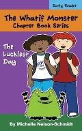The Whatif Monster Chapter Book Series: The Luckiest Day