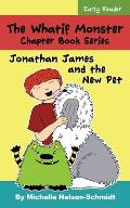 The Whatif Monster Chapter Book Series: Jonathan James and the New Pet