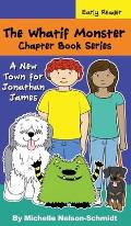 The Whatif Monster Chapter Book Series: A New Town for Jonathan James