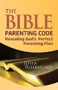 The Bible Parenting Code: Revealing God's Perfect Parenting Plan