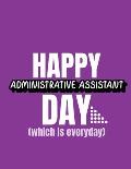 Happy Administrative Assistant Day Which Is Everyday: Time Management Journal Agenda Daily Goal Setting Weekly Daily Student Academic Planning Daily P