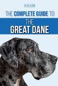 The Complete Guide to the Great Dane: Finding, Selecting, Raising, Training, Feeding, and Living with Your New Great Dane Puppy