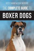The Complete Guide to Boxer Dogs: Choosing, Raising, Training, Feeding, Exercising, and Loving Your New Boxer Puppy