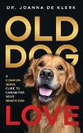 Old Dog Love: A Common-Sense Guide to Caring for Your Senior Dog