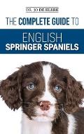 The Complete Guide to English Springer Spaniels: Learn the Basics of Training, Nutrition, Recall, Hunting, Grooming, Health Care and more