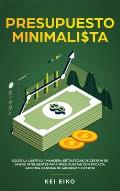 Presupuesto minimalista: Logre la libertad financiera estrategias de gesti?n de dinero inteligentes para presupuestar con eficacia. Aprenda man