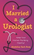 I Married a Urologist: Keep Your Human Plumbing Healthy!
