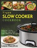Vegan Slow Cooker Cookbook: Amazing, Healthy, and Easy Vegan Slow Cooker Recipes For Everyone
