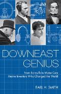 Downeast Genius: From Earmuffs to Motor Cars, Maine Inventors Who Changed the World