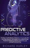 Predictive Analytics: The Secret to Predicting Future Events Using Big Data and Data Science Techniques Such as Data Mining, Predictive Mode