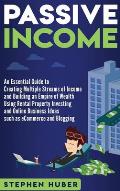 Passive Income: An Essential Guide to Creating Multiple Streams of Income and Building an Empire of Wealth Using Rental Property Inves
