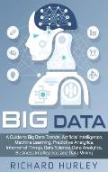 Big Data: A Guide to Big Data Trends, Artificial Intelligence, Machine Learning, Predictive Analytics, Internet of Things, Data