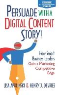 Persuade with a Digital Content Story!: How Smart Business Leaders Gain a Marketing Competitive Edge