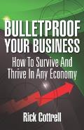 Bulletproof Your Business: How to Survive and Thrive in Any Economy