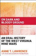 On Dark and Bloody Ground: An Oral History of the West Virginia Mine Wars