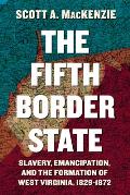 Fifth Border State Slavery Emancipation & the Formation of West Virginia 18291872