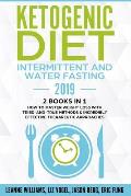 Ketogenic Diet - Intermittent and Water Fasting 2019: 2 Books In 1 - How to Master Weight Loss With Tried-And-True Methods & Incredibly Effective Ther