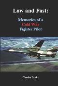 Low and Fast: Memories of a Cold War Fighter Pilot