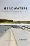 Headwaters The Adventures Obsession & Evolution of a Fly Fisherman