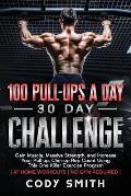 100 Pull-Ups a Day 30 Day Challenge: Gain Muscle, Massive Strength, and Increase Your Pull up, Chin up Rep Count Using This One Killer Exercise Progra