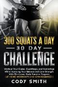 300 Squats a Day 30 Day Challenge: Workout Your Glutes, Quadriceps, and Hamstrings While Improving Your Balance and Core Strength With This Lower Body