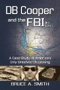 DB COOPER and the FBI: A Case Study of America's Only Unsolved Skyjacking
