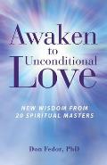 Awaken to Unconditional Love: New Wisdom From 20 Spiritual Masters